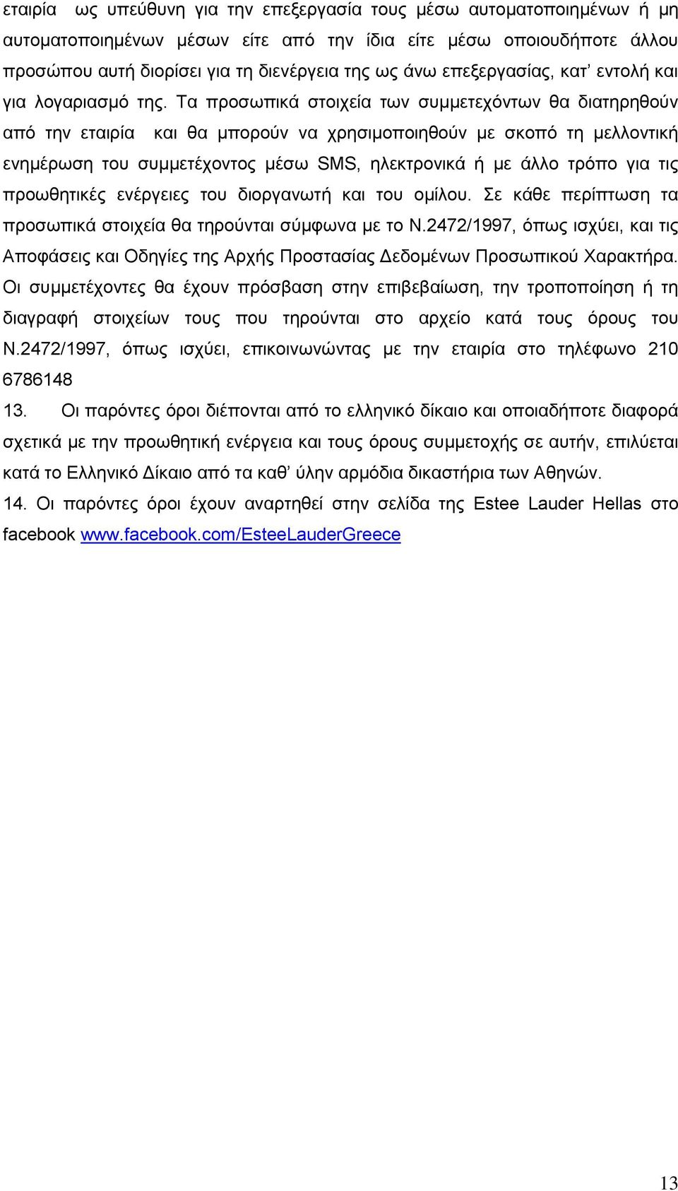 Τα προσωπικά στοιχεία των συμμετεχόντων θα διατηρηθούν από την εταιρία και θα μπορούν να χρησιμοποιηθούν με σκοπό τη μελλοντική ενημέρωση του συμμετέχοντος μέσω SMS, ηλεκτρονικά ή με άλλο τρόπο για