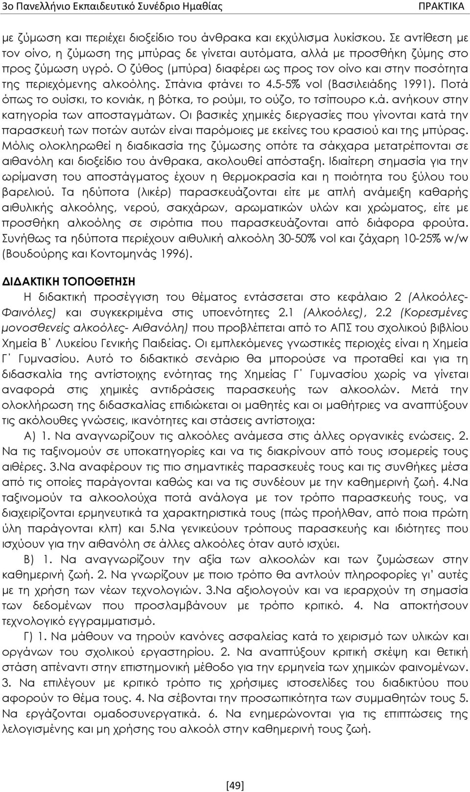 Ποτά όπως το ουίσκι, το κονιάκ, η βότκα, το ρούμι, το ούζο, το τσίπουρο κ.ά. ανήκουν στην κατηγορία των αποσταγμάτων.