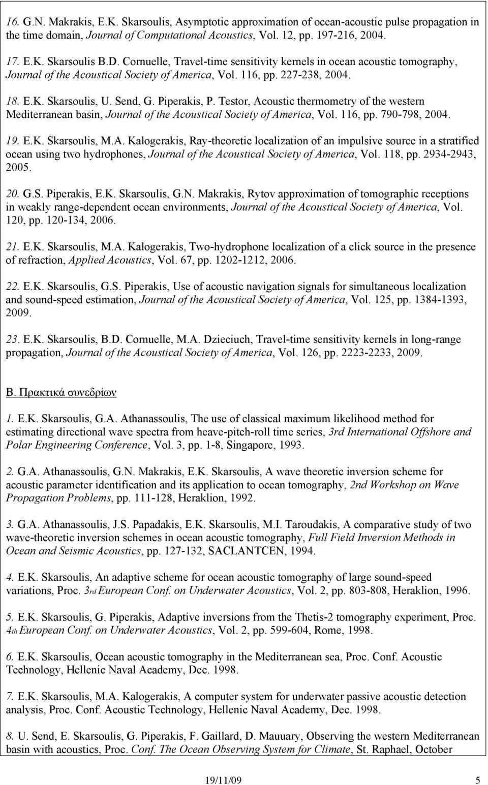 Testor, Acoustic thermometry of the western Mediterranean basin, Journal of the Acoustical Society of America, Vol. 116, pp. 790-798, 2004. 19. E.K. Skarsoulis, M.A. Kalogerakis, Ray-theoretic localization of an impulsive source in a stratified ocean using two hydrophones, Journal of the Acoustical Society of America, Vol.