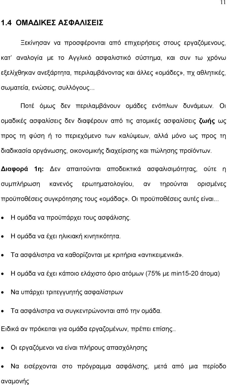 Οι ομαδικές ασφαλίσεις δεν διαφέρουν από τις ατομικές ασφαλίσεις ζωής ως προς τη φύση ή το περιεχόμενο των καλύψεων, αλλά μόνο ως προς τη διαδικασία οργάνωσης, οικονομικής διαχείρισης και πώλησης