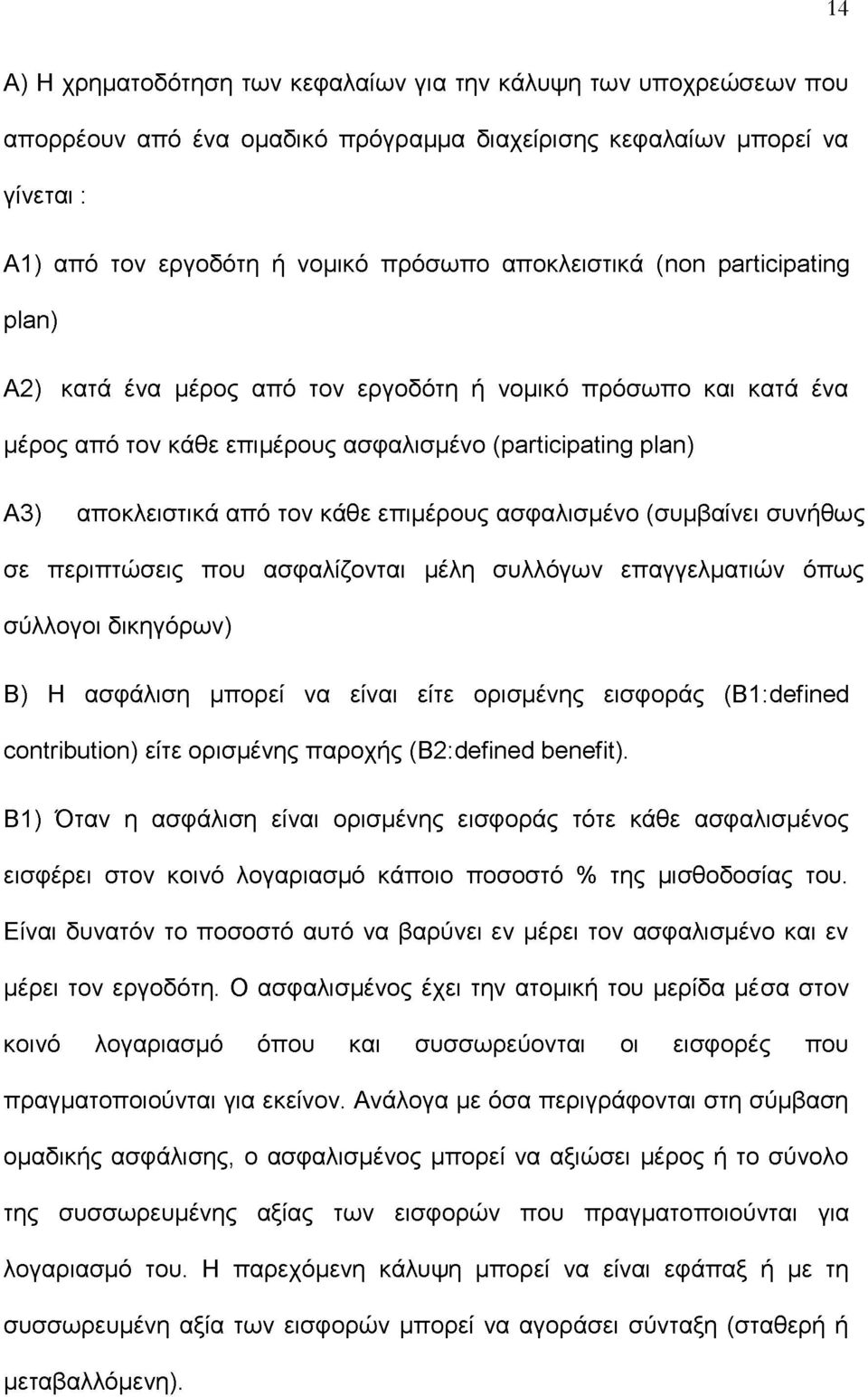 ασφαλισμένο (συμβαίνει συνήθως σε περιπτώσεις που ασφαλίζονται μέλη συλλόγων επαγγελματιών όπως σύλλογοι δικηγόρων) Β) Η ασφάλιση μπορεί να είναι είτε ορισμένης εισφοράς (Β1: defined contribution)