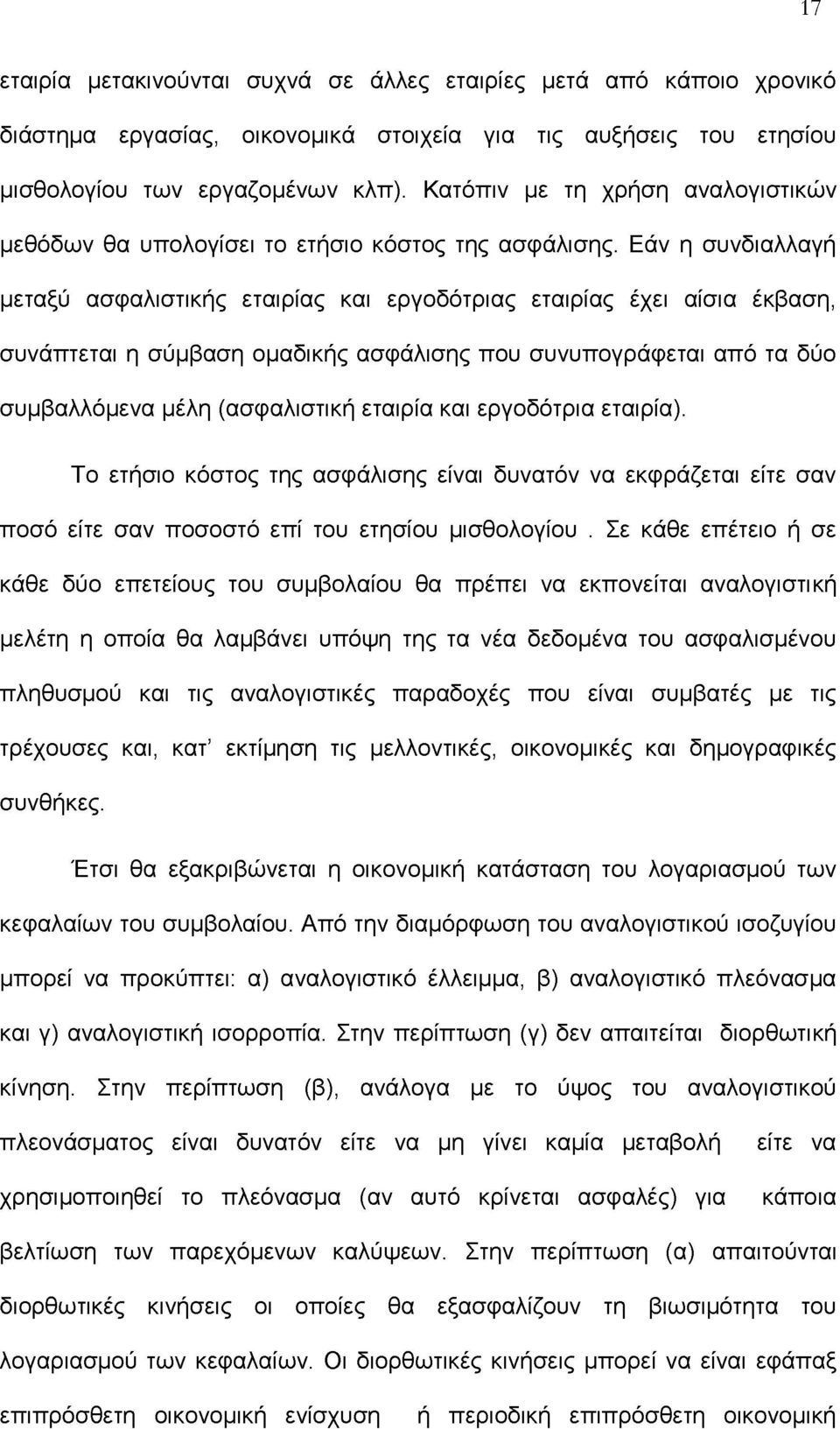 Εάν η συνδιαλλαγή μεταξύ ασφαλιστικής εταιρίας και εργοδότριας εταιρίας έχει αίσια έκβαση, συνάπτεται η σύμβαση ομαδικής ασφάλισης που συνυπογράφεται από τα δύο συμβαλλόμενα μέλη (ασφαλιστική εταιρία