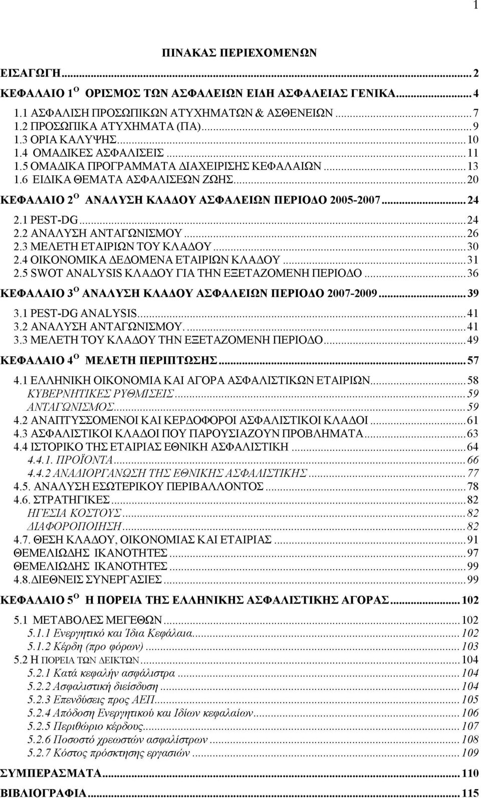 ..24 2.2 ΑΝΑΛΥΣΗ ΑΝΤΑΓΩΝΙΣΜΟΥ... 26 2.3 ΜΕΛΕΤΗ ΕΤΑΙΡΙΩΝ ΤΟΥ ΚΛΑΔΟΥ... 30 2.4 ΟΙΚΟΝΟΜΙΚΑ ΔΕΔΟΜΕΝΑ ΕΤΑΙΡΙΩΝ ΚΛΑΔΟΥ... 31 2.5 SWOT ANALYSIS ΚΛΑΔΟΥ ΓΙΑ ΤΗΝ ΕΞΕΤΑΖΟΜΕΝΗ ΠΕΡΙΟΔΟ.