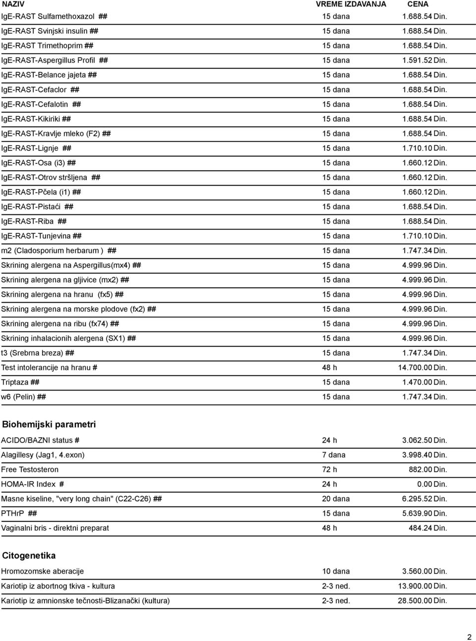 688.54 Din. IgE-RAST-Lignje ## 15 dana 1.710.10 Din. IgE-RAST-Osa (i3) ## 15 dana 1.660.12 Din. IgE-RAST-Otrov stršljena ## 15 dana 1.660.12 Din. IgE-RAST-Pčela (i1) ## 15 dana 1.660.12 Din. IgE-RAST-Pistaći ## 15 dana 1.