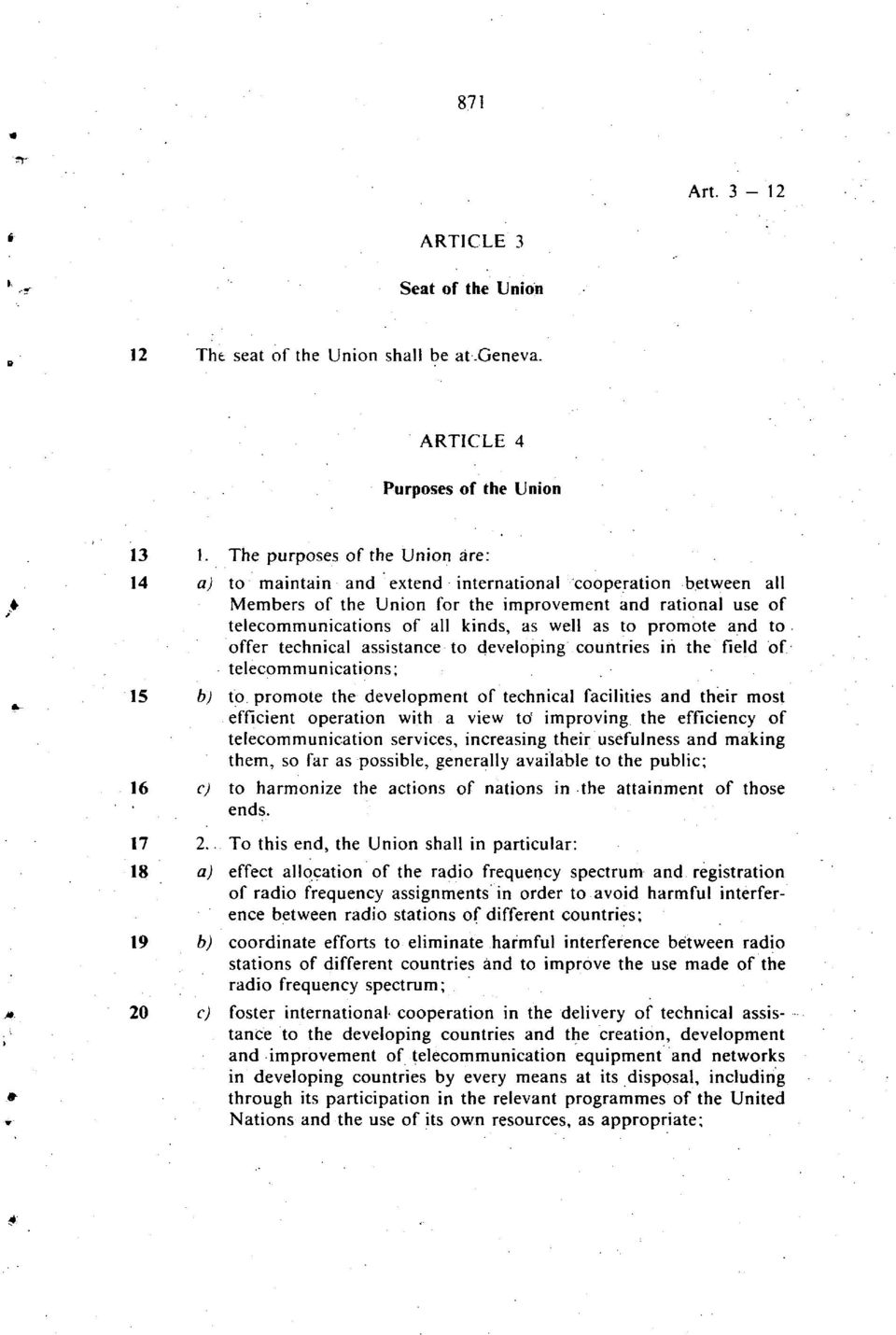 as to promote and to offer technical assistance to developing countries in the field of telecommunications; 15 b) to promote the development of technical facilities and their most efficient operation