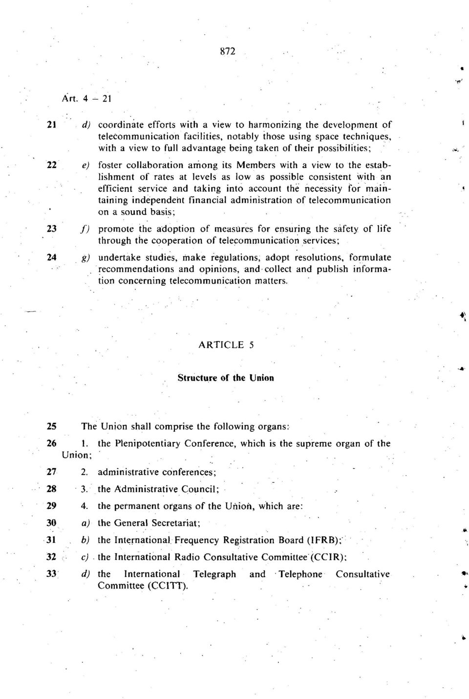 possibilities; 22 e) foster collaboration among its Members with a view to the establishment of rates at levels as low as possible consistent with an efficient service and taking into account the