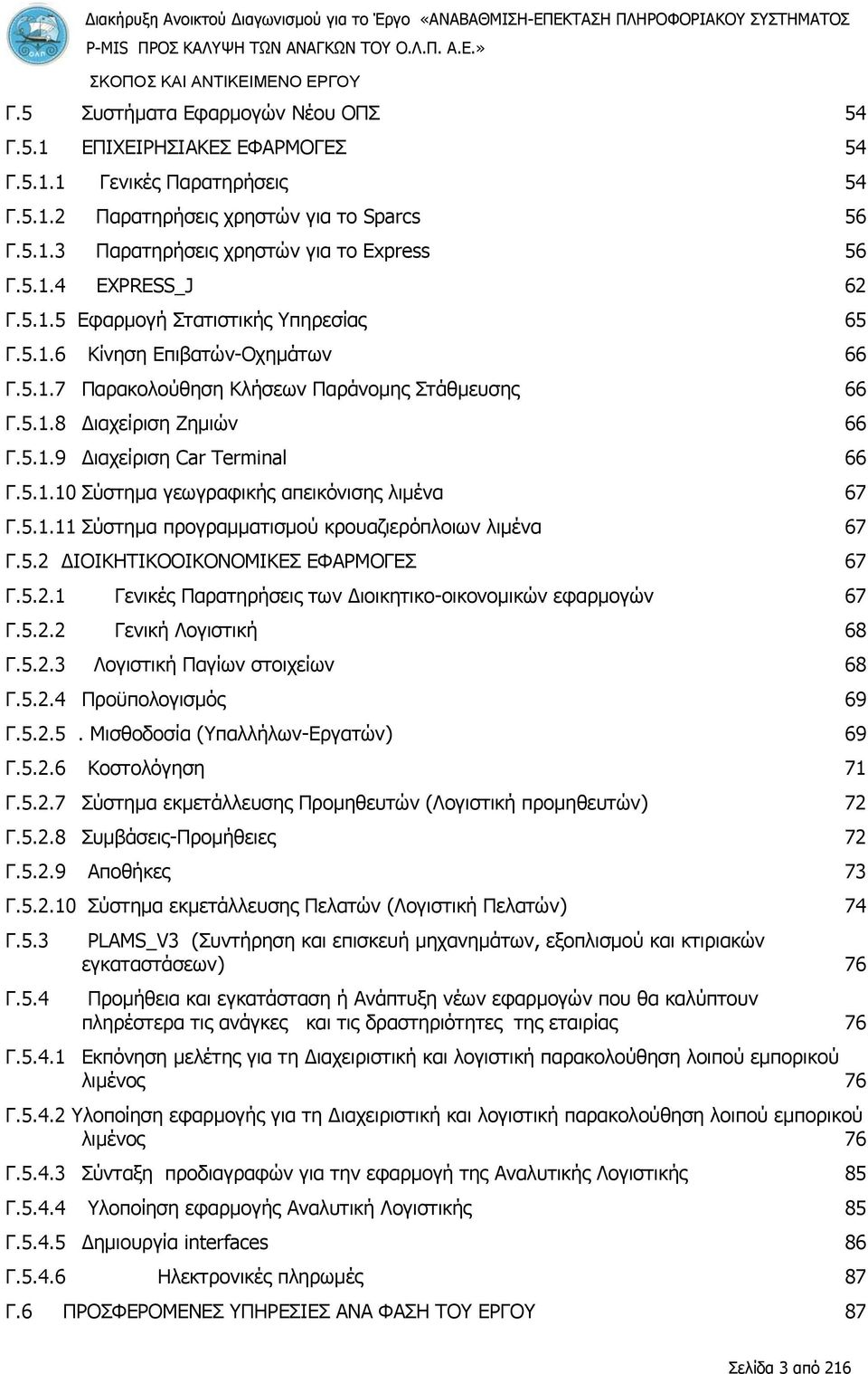 5.1.8 Διαχείριση Ζημιών 66 Γ.5.1.9 Διαχείριση Car Terminal 66 Γ.5.1.10 Σύστημα γεωγραφικής απεικόνισης λιμένα 67 Γ.5.1.11 Σύστημα προγραμματισμού κρουαζιερόπλοιων λιμένα 67 Γ.5.2 ΔΙΟΙΚΗΤΙΚΟΟΙΚΟΝΟΜΙΚΕΣ ΕΦΑΡΜΟΓΕΣ 67 Γ.