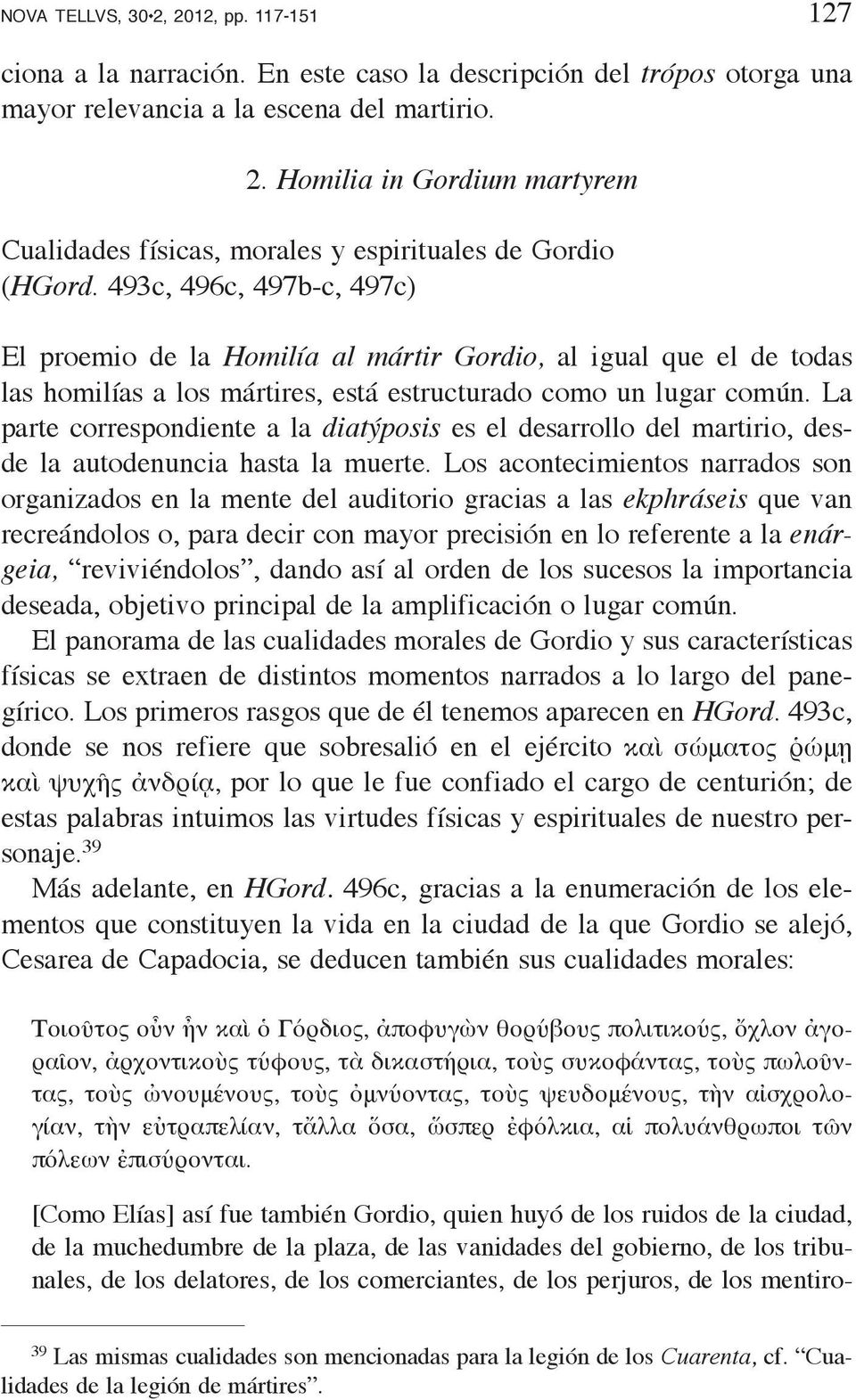 La parte correspondiente a la diatýposis es el desarrollo del martirio, desde la autodenuncia hasta la muerte.