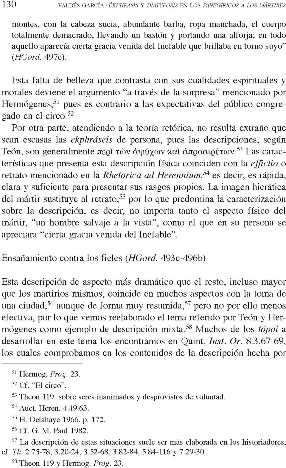 Esta falta de belleza que contrasta con sus cualidades espirituales y morales deviene el argumento a través de la sorpresa mencionado por Hermógenes, 51 pues es contrario a las expectativas del