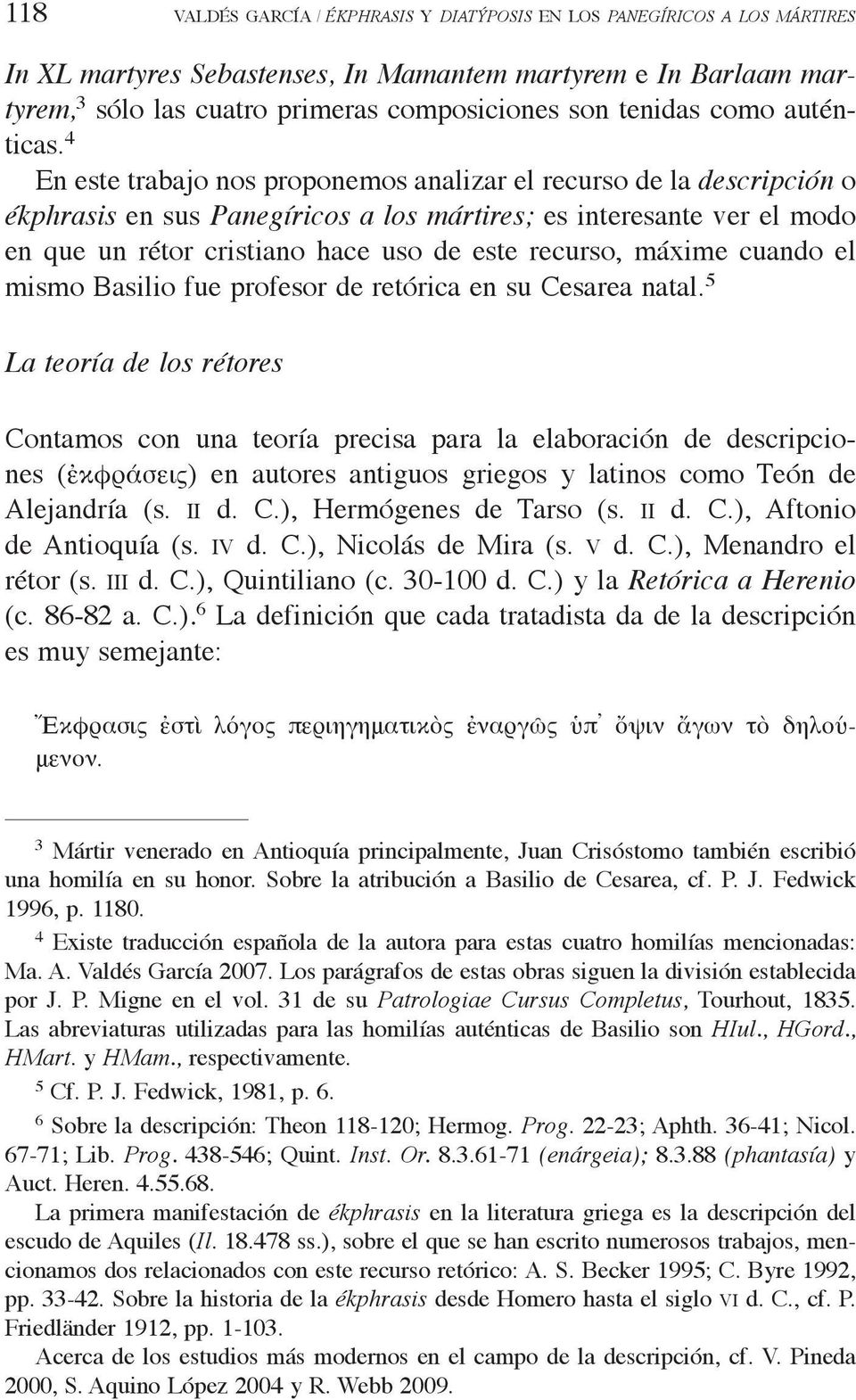 4 En este trabajo nos proponemos analizar el recurso de la descripción o ékphrasis en sus Panegíricos a los mártires; es interesante ver el modo en que un rétor cristiano hace uso de este recurso,