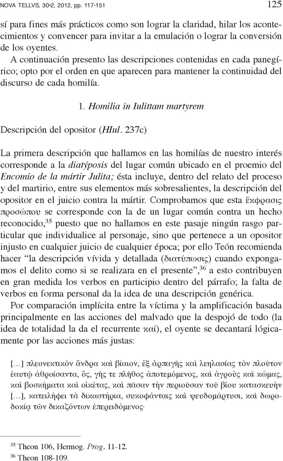 A continuación presento las descripciones contenidas en cada panegírico; opto por el orden en que aparecen para mantener la continuidad del discurso de cada homilía. 1.