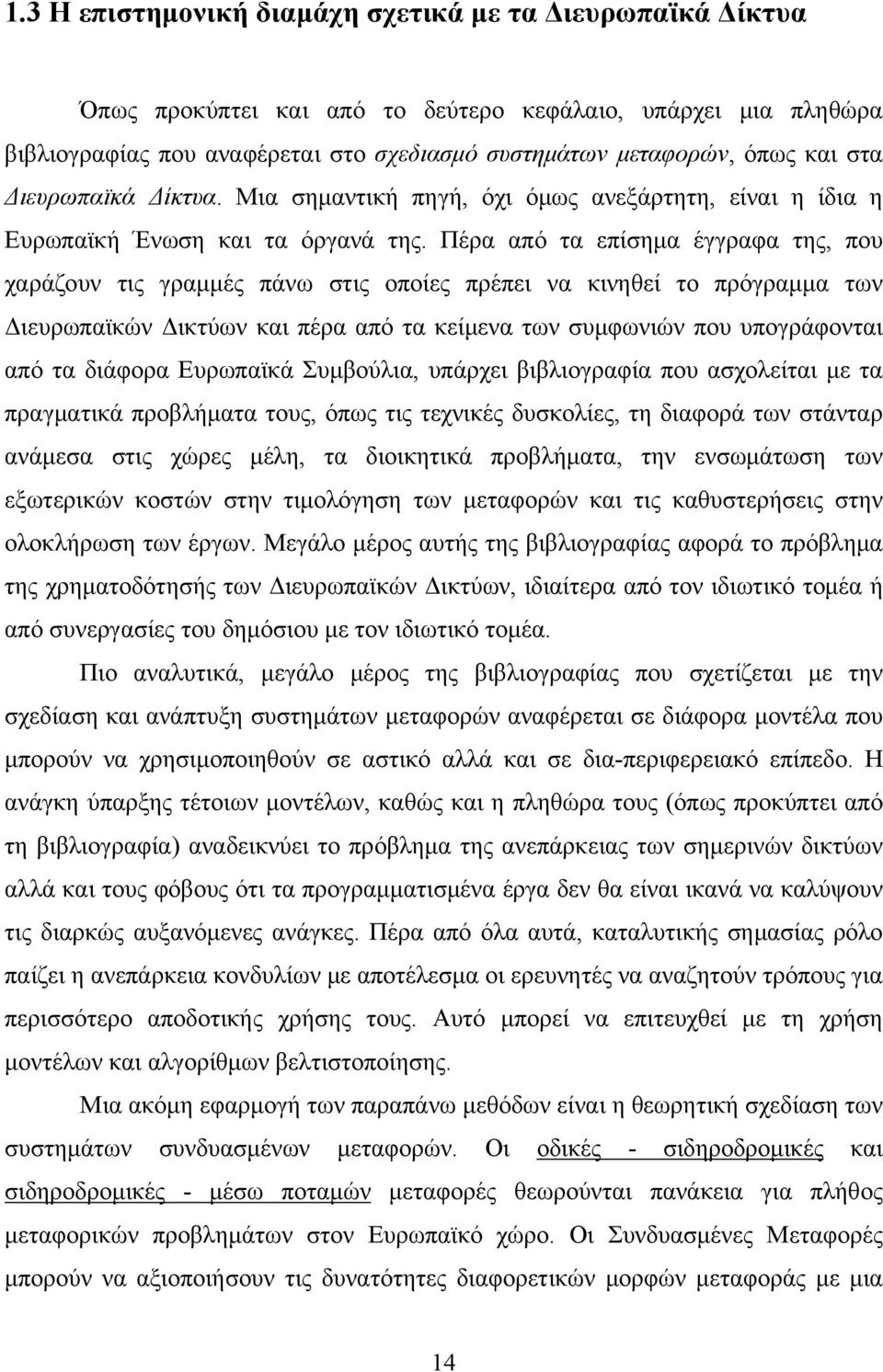 Πέρα από τα επίσημα έγγραφα της, που χαράζουν τις γραμμές πάνω στις οποίες πρέπει να κινηθεί το πρόγραμμα των Διευρωπαϊκών Δικτύων και πέρα από τα κείμενα των συμφωνιών που υπογράφονται από τα