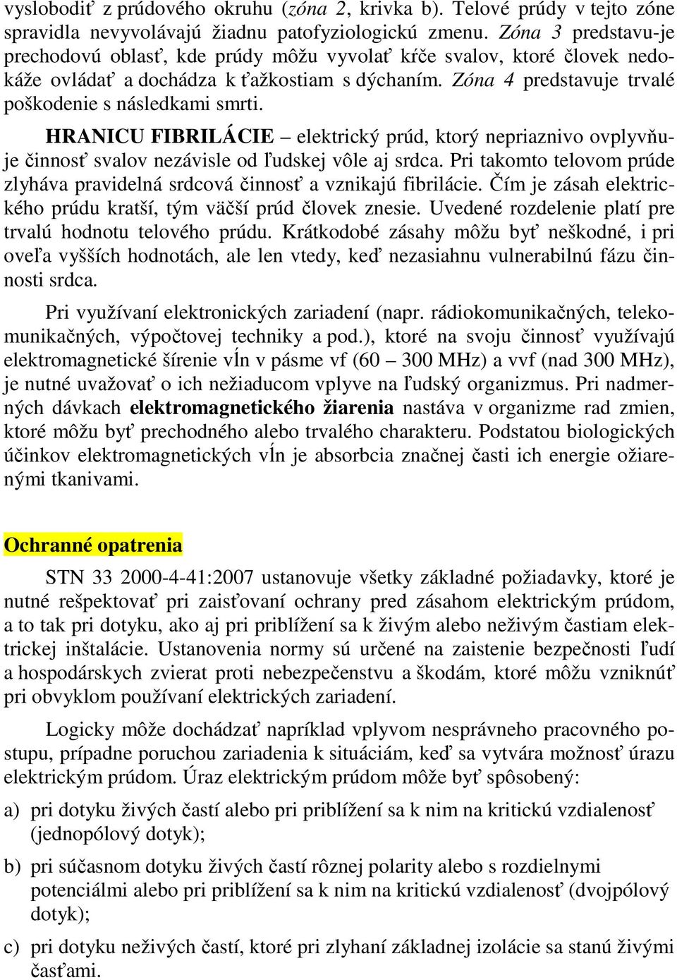 HRANICU FIBRILÁCIE elektrický prúd, ktorý nepriaznivo ovplyvňuje činnosť svalov nezávisle od ľudskej vôle aj srdca. Pri takomto telovom prúde zlyháva pravidelná srdcová činnosť a vznikajú fibrilácie.