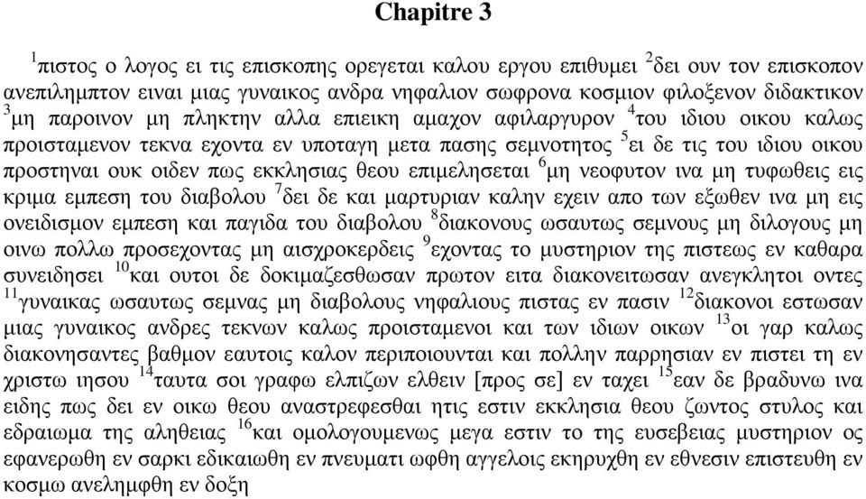 επιμελησεται 6 μη νεοφυτον ινα μη τυφωθεις εις κριμα εμπεση του διαβολου 7 δει δε και μαρτυριαν καλην εχειν απο των εξωθεν ινα μη εις ονειδισμον εμπεση και παγιδα του διαβολου 8 διακονους ωσαυτως