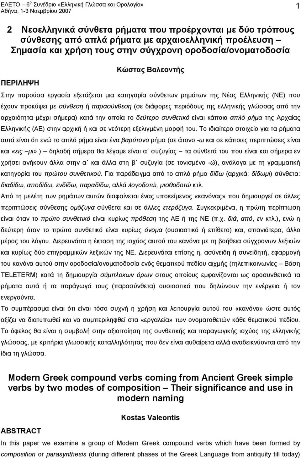 μέχρι σήμερα) κατά την οποία το δεύτερο συνθετικό είναι κάποιο απλό ρήμα της Αρχαίας Ελληνικής (ΑΕ) στην αρχική ή και σε νεότερη εξελιγμένη μορφή του.