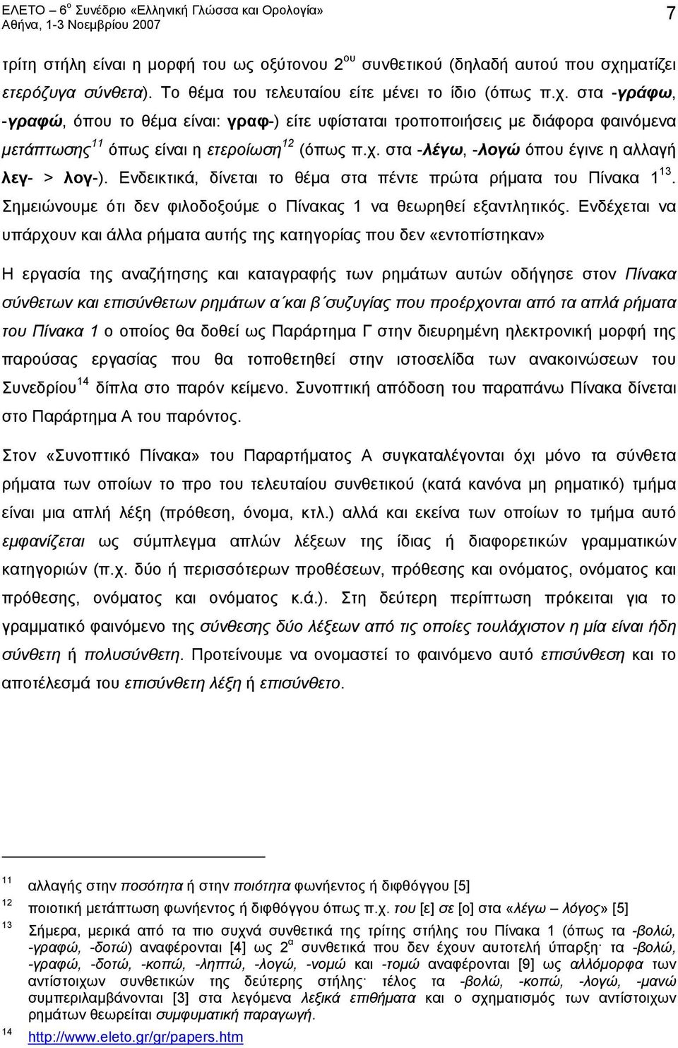 στα -γράφω, -γραφώ, όπου το θέμα είναι: γραφ-) είτε υφίσταται τροποποιήσεις με διάφορα φαινόμενα μετάπτωσης 11 όπως είναι η ετεροίωση 12 (όπως π.χ. στα -λέγω, -λογώ όπου έγινε η αλλαγή λεγ- > λογ-).