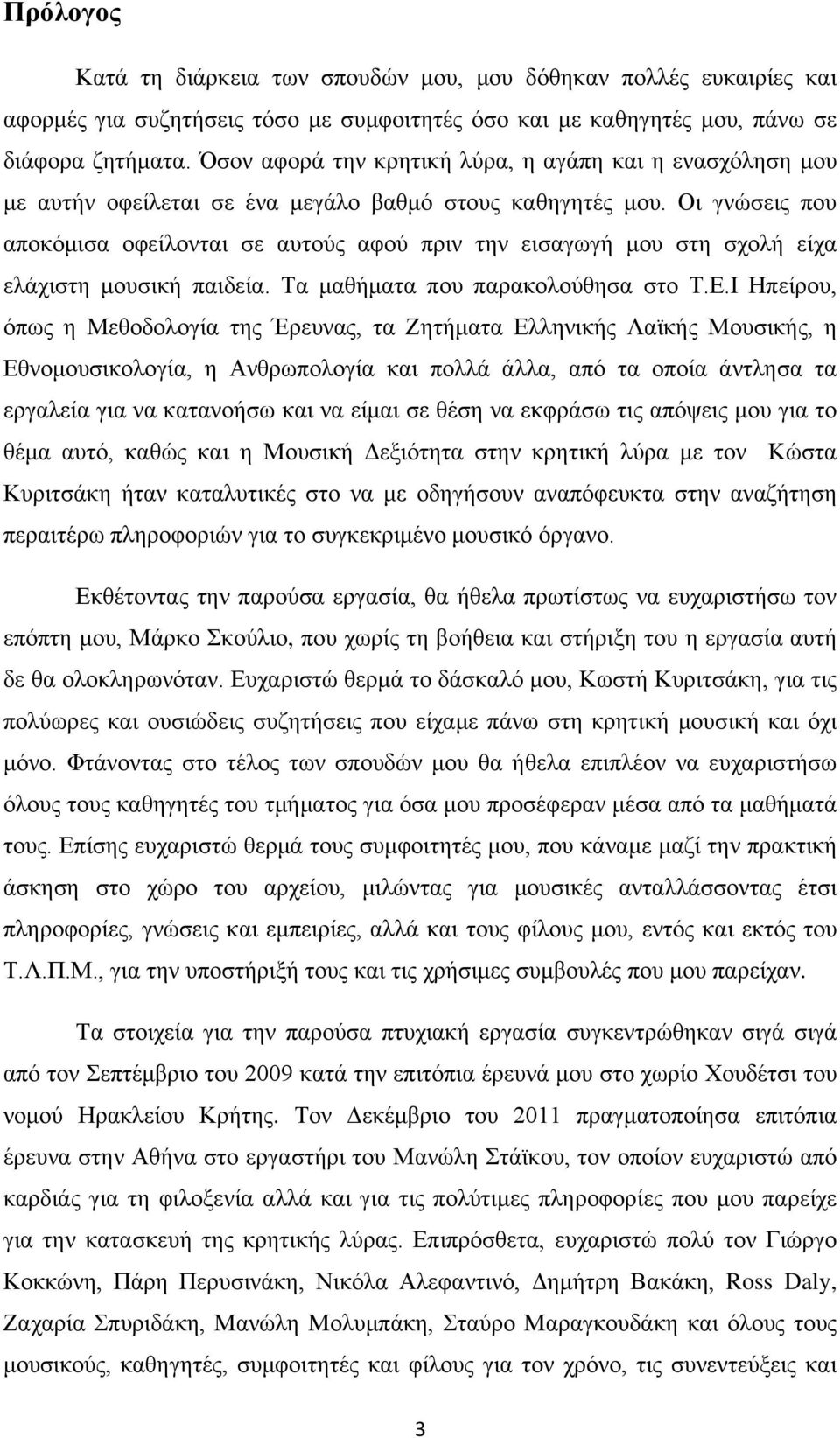 Οι γνώσεις που αποκόμισα οφείλονται σε αυτούς αφού πριν την εισαγωγή μου στη σχολή είχα ελάχιστη μουσική παιδεία. Τα μαθήματα που παρακολούθησα στο Τ.Ε.