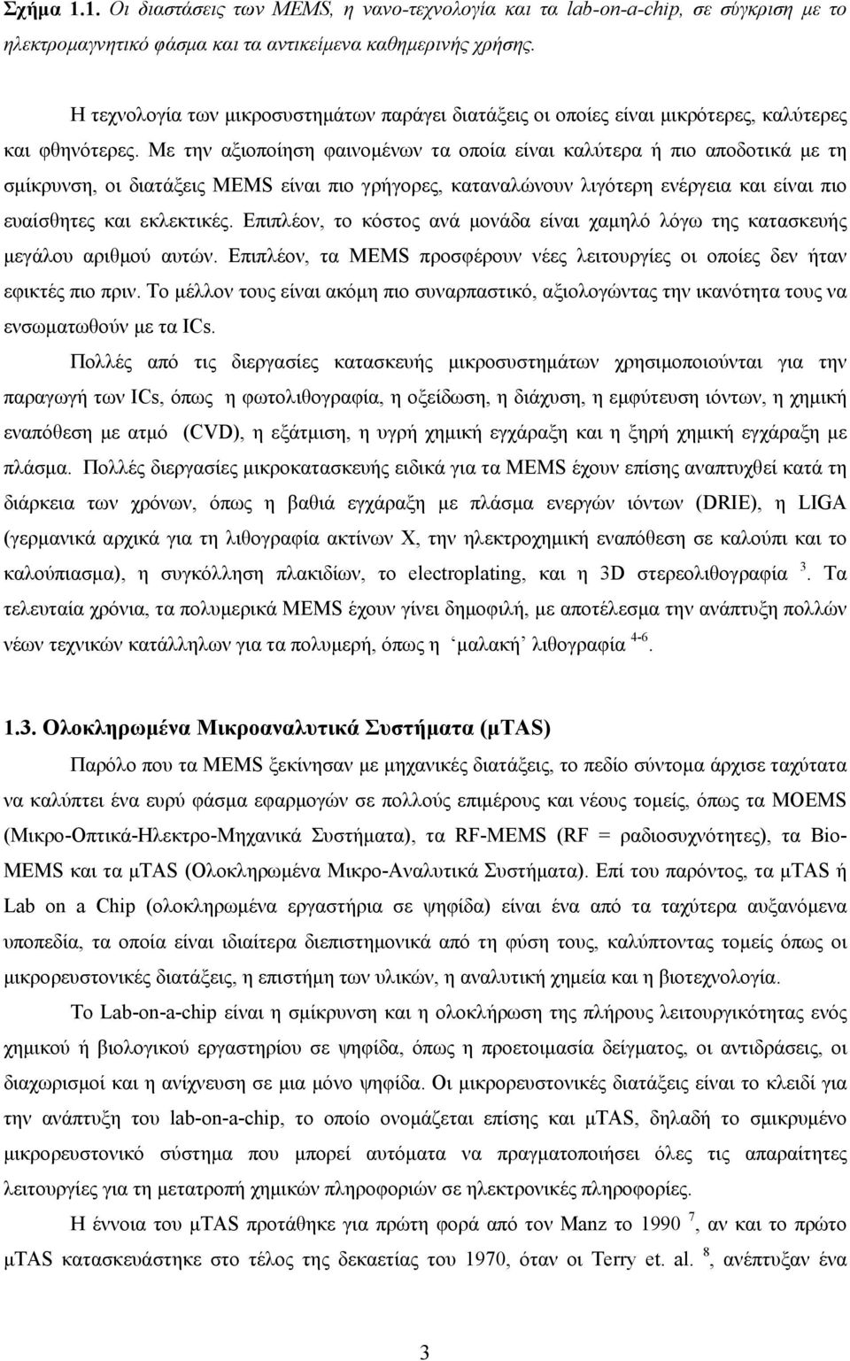 Με την αξιοποίηση φαινομένων τα οποία είναι καλύτερα ή πιο αποδοτικά με τη σμίκρυνση, οι διατάξεις MEMS είναι πιο γρήγορες, καταναλώνουν λιγότερη ενέργεια και είναι πιο ευαίσθητες και εκλεκτικές.