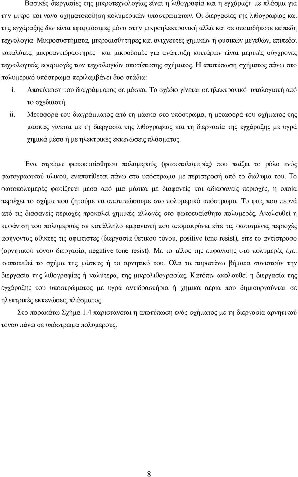 Μικροσυστήματα, μικροαισθητήρες και ανιχνευτές χημικών ή φυσικών μεγεθών, επίπεδοι καταλύτες, μικροαντιδραστήρες και μικροδομές για ανάπτυξη κυττάρων είναι μερικές σύγχρονες τεχνολογικές εφαρμογές