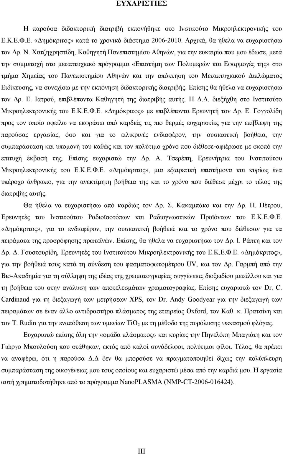 Πανεπιστημίου Αθηνών και την απόκτηση του Μεταπτυχιακού Διπλώματος Ειδίκευσης, να συνεχίσω με την εκπόνηση διδακτορικής διατριβής. Επίσης θα ήθελα να ευχαριστήσω τον Δρ. Ε. Ιατρού, επιβλέποντα Καθηγητή της διατριβής αυτής.