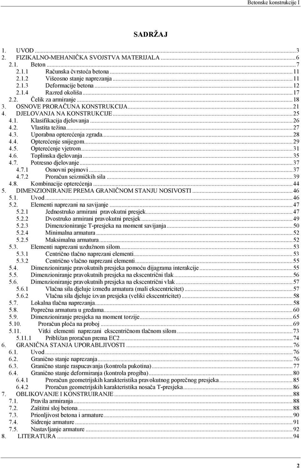 ..9 4.5. Opterećenje vjetrom...31 4.6. Toplinska djelovanja...35 4.7. Potresno djelovanje...37 4.7.1 Osnovni pojmovi...37 4.7. Proračun seizmičkih sila...39 4.8. Kombinacije opterećenja...44 5.