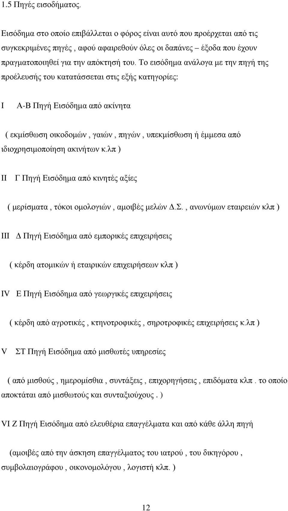 Το εισόδημα ανάλογα με την πηγή της προέλευσής του κατατάσσεται στις εξής κατηγορίες: I Α-Β Πηγή Εισόδημα από ακίνητα ( εκμίσθωση οικοδομών, γαιών, πηγών, υπεκμίσθωση ή έμμεσα από ιδιοχρησιμοποίηση