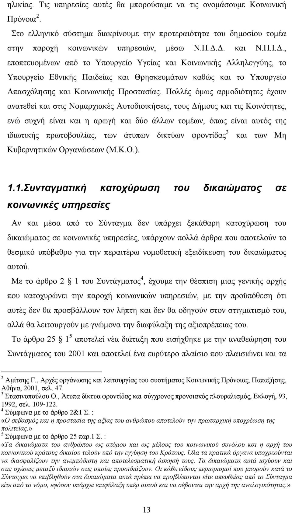 Πολλές όµως αρµοδιότητες έχουν ανατεθεί και στις Νοµαρχιακές Αυτοδιοικήσεις, τους ήµους και τις Κοινότητες, ενώ συχνή είναι και η αρωγή και δύο άλλων τοµέων, όπως είναι αυτός της ιδιωτικής