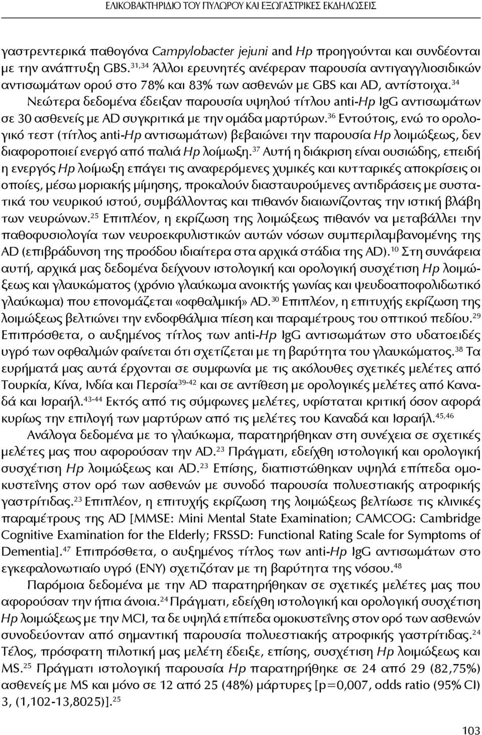 34 Νεώτερα δεδομένα έδειξαν παρουσία υψηλού τίτλου anti-hp IgG αντισωμάτων σε 30 ασθενείς με AD συγκριτικά με την ομάδα μαρτύρων.