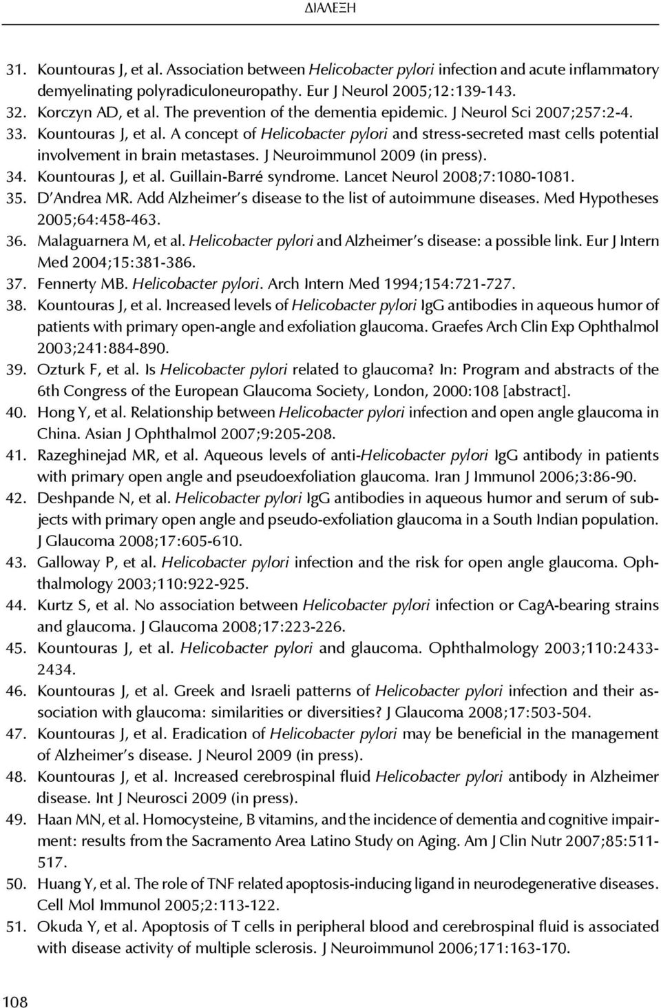 J Neuroimmunol 2009 (in press). 34. Kountouras J, et al. Guillain-Barré syndrome. Lancet Neurol 2008;7:1080-1081. 35. D Andrea MR. Add Alzheimer s disease to the list of autoimmune diseases.