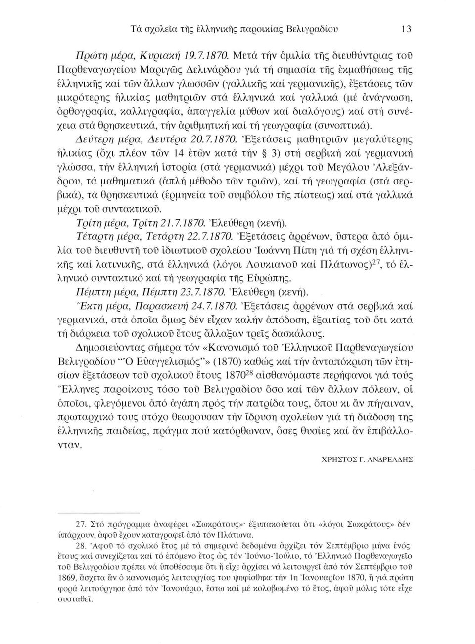 μαθητριών στά ελληνικά καί γαλλικά (με άνάγνωση, ορθογραφία, καλλιγραφία, άπαγγελία μύθων καί διαλόγους) καί στη συνέχεια στά θρησκευτικά, την αριθμητική καί τή γεωγραφία (συνοπτικά).