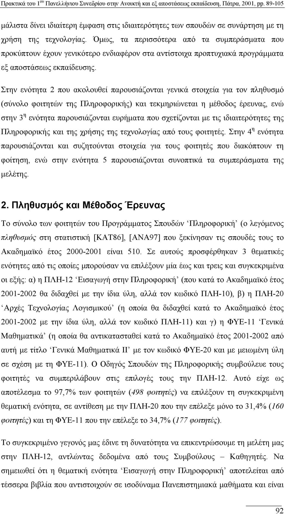 Στην ενότητα 2 που ακολουθεί παρουσιάζονται γενικά στοιχεία για τον πληθυσµό (σύνολο φοιτητών της Πληροφορικής) και τεκµηριώνεται η µέθοδος έρευνας, ενώ στην 3 η ενότητα παρουσιάζονται ευρήµατα που