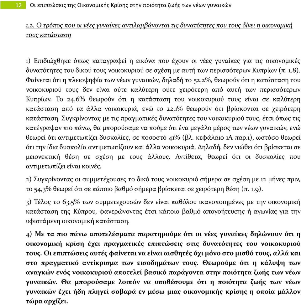 Φαίνεται ότι η πλειοψηφία των νέων γυναικών, δηλαδή το 52,2%, θεωρούν ότι η κατάσταση του νοικοκυριού τους δεν είναι ούτε καλύτερη ούτε χειρότερη από αυτή των περισσότερων Κυπρίων.