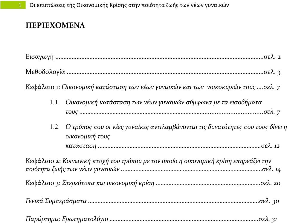 ..σελ. 7 1.2. Ο τρόπος που οι νέες γυναίκες αντιλαμβάνονται τις δυνατότητες που τους δίνει η οικονομική τους κατάσταση.σελ. 12 Κεφάλαιο 2: Κοινωνική πτυχή του τρόπου με τον οποίο η οικονομική κρίση επηρεάζει την ποιότητα ζωής των νέων γυναικών.