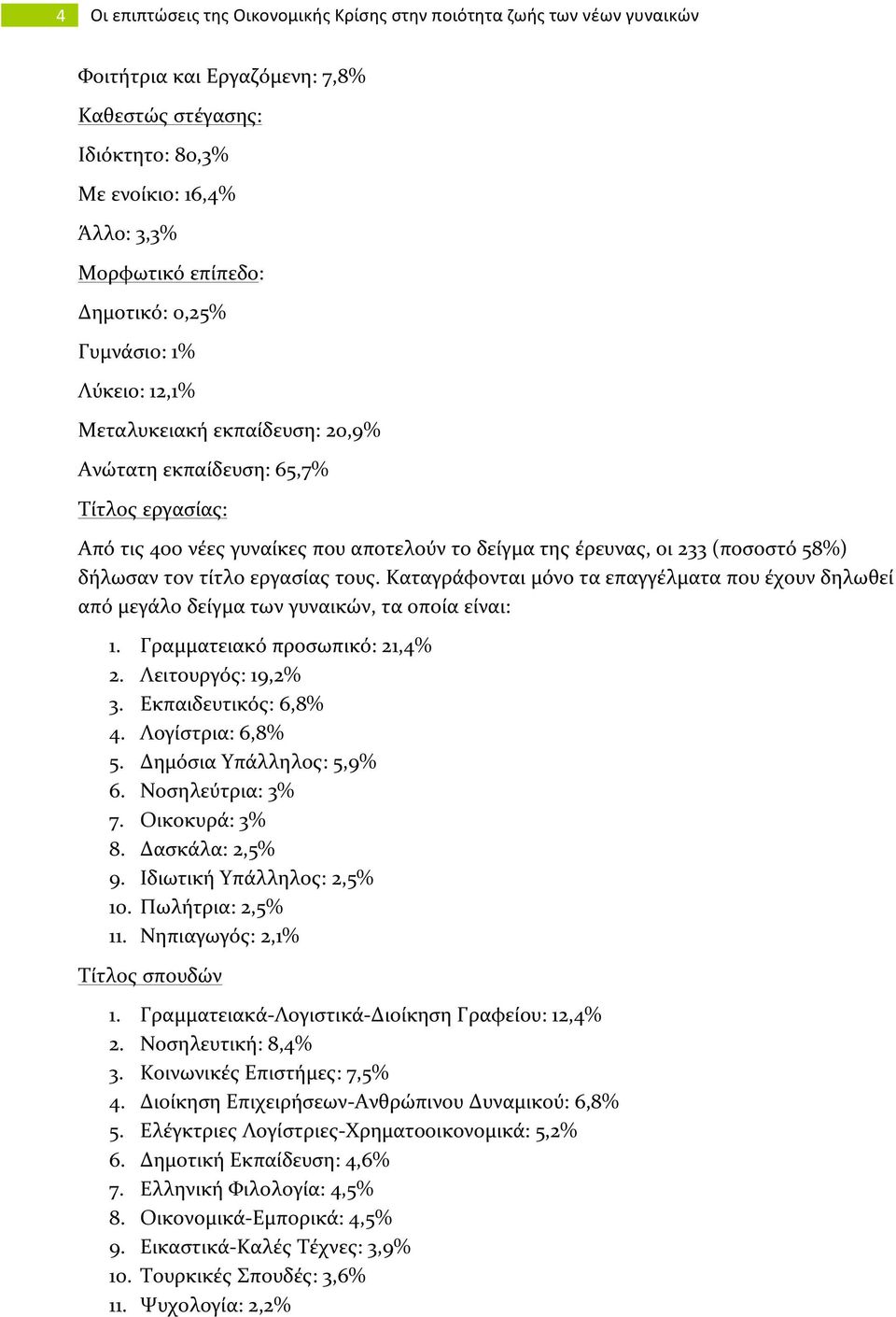 58%) δήλωσαν τον τίτλο εργασίας τους. Καταγράφονται μόνο τα επαγγέλματα που έχουν δηλωθεί από μεγάλο δείγμα των γυναικών, τα οποία είναι: 1. Γραμματειακό προσωπικό: 21,4% 2. Λειτουργός: 19,2% 3.