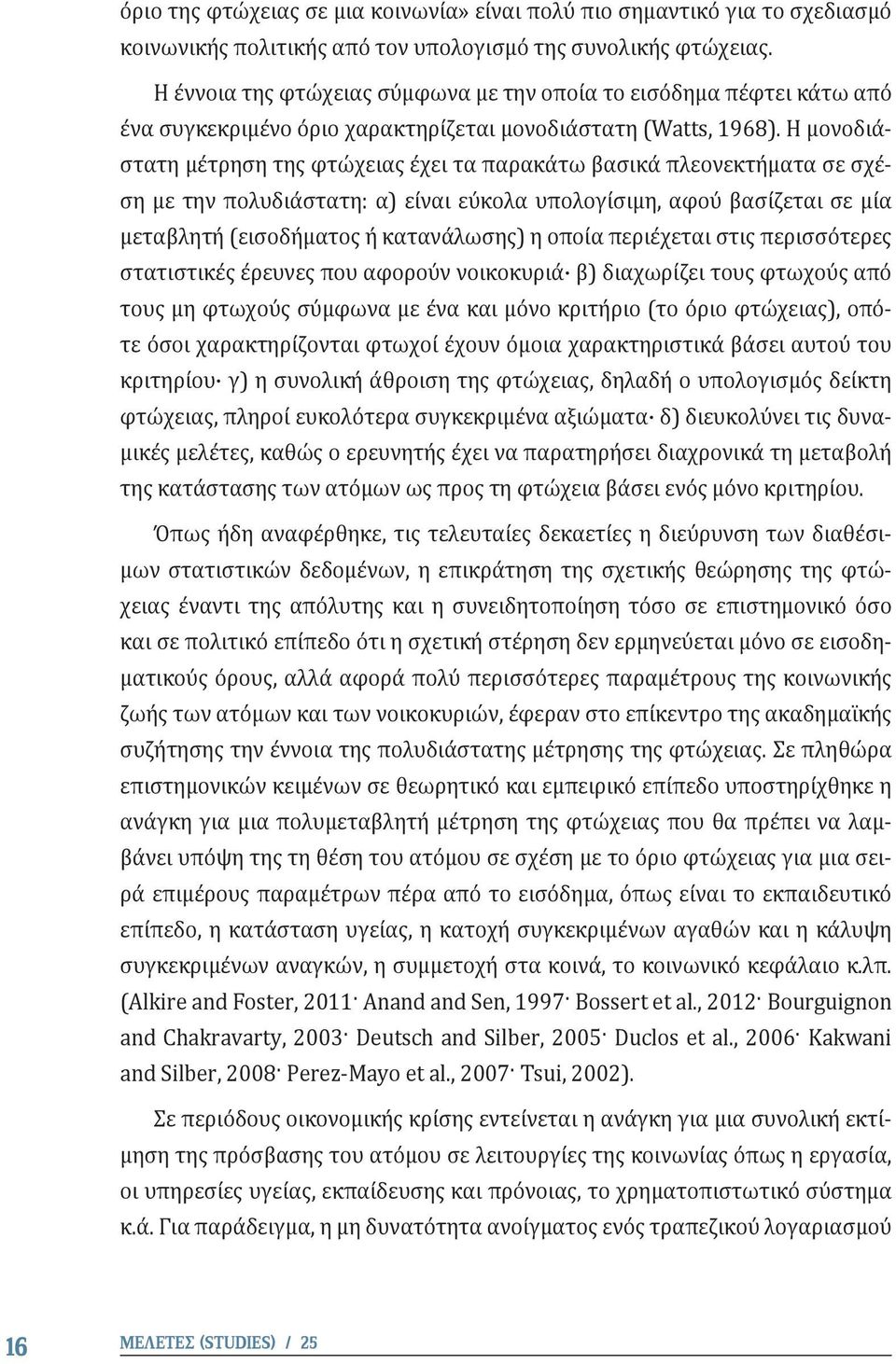 Η μονοδιάστατη μέτρηση της φτώχειας έχει τα παρακάτω βασικά πλεονεκτήματα σε σχέση με την πολυδιάστατη: α) είναι εύκολα υπολογίσιμη, αφού βασίζεται σε μία μεταβλητή (εισοδήματος ή κατανάλωσης) η