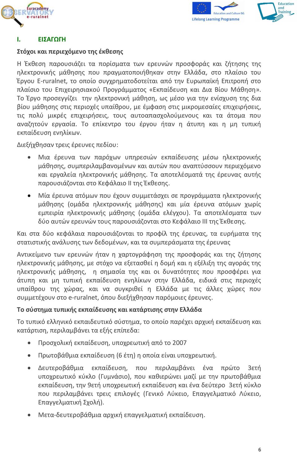 Το Έργο προσεγγίζει την ηλεκτρονική μάθηση, ως μέσο για την ενίσχυση της δια βίου μάθησης στις περιοχές υπαίθρου, με έμφαση στις μικρομεσαίες επιχειρήσεις, τις πολύ μικρές επιχειρήσεις, τους