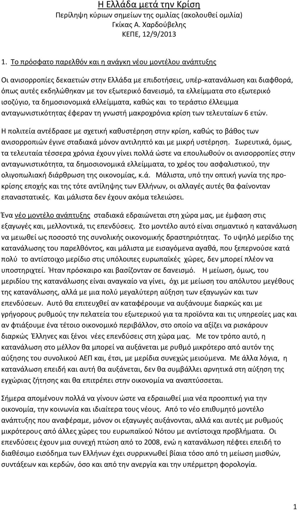 ελλείμματα στο εξωτερικό ισοζύγιο, τα δημοσιονομικά ελλείμματα, καθώς και το τεράστιο έλλειμμα ανταγωνιστικότητας έφεραν τη γνωστή μακροχρόνια κρίση των τελευταίων 6 ετών.