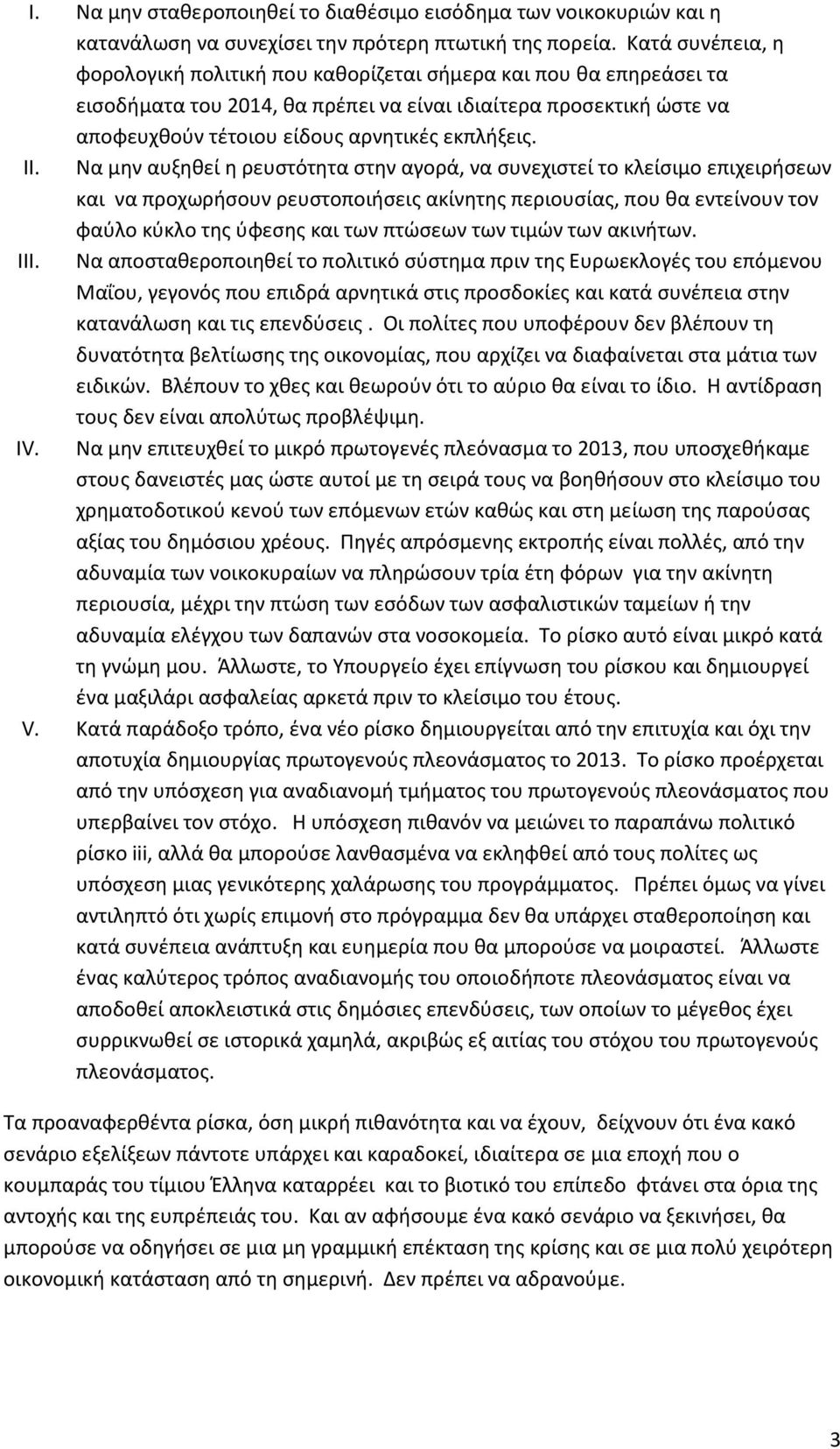 II. Να μην αυξηθεί η ρευστότητα στην αγορά, να συνεχιστεί το κλείσιμο επιχειρήσεων και να προχωρήσουν ρευστοποιήσεις ακίνητης περιουσίας, που θα εντείνουν τον φαύλο κύκλο της ύφεσης και των πτώσεων