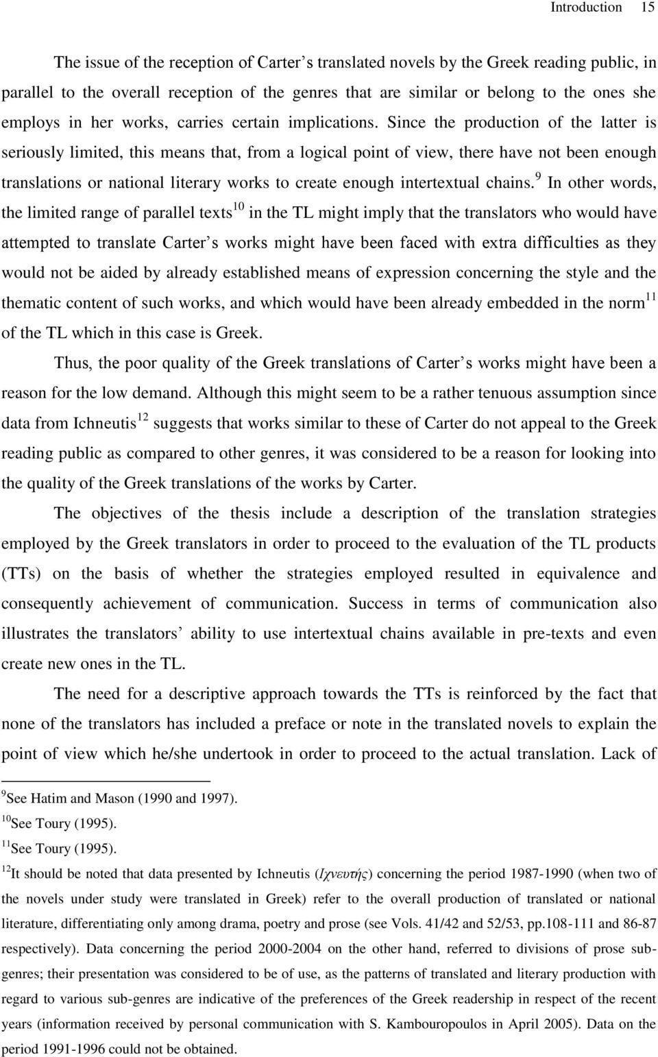 Since the production of the latter is seriously limited, this means that, from a logical point of view, there have not been enough translations or national literary works to create enough