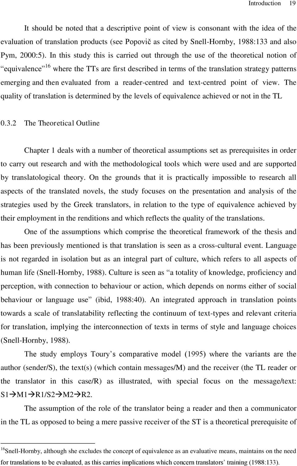 In this study this is carried out through the use of the theoretical notion of equivalence 16 where the TTs are first described in terms of the translation strategy patterns emerging and then