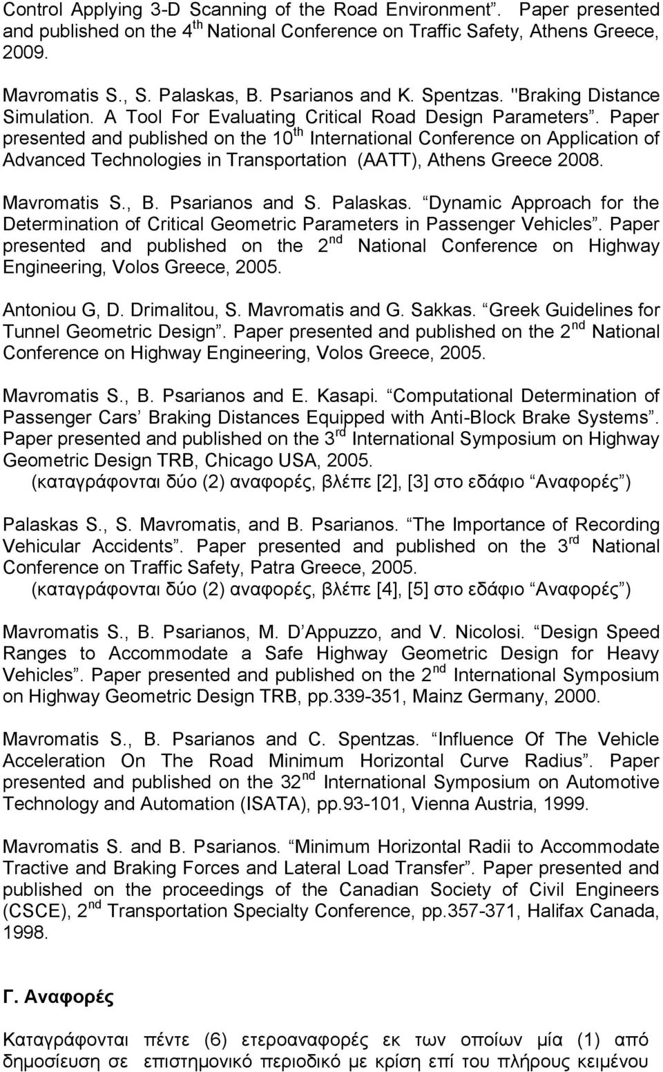 Paper presented and published on the 10 th International Conference on Application of Advanced Technologies in Transportation (AATT), Athens Greece 2008. Μavromatis S., B. Psarianos and S. Palaskas.