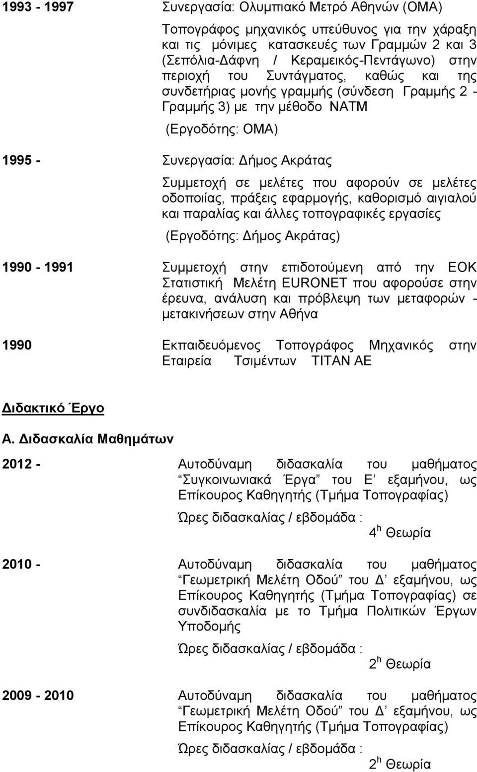 οδοποιίας, πράξεις εφαρμογής, καθορισμό αιγιαλού και παραλίας και άλλες τοπογραφικές εργασίες (Εργοδότης: Δήμος Ακράτας) 1990-1991 Συμμετοχή στην επιδοτούμενη από την ΕΟΚ Στατιστική Μελέτη EURONET