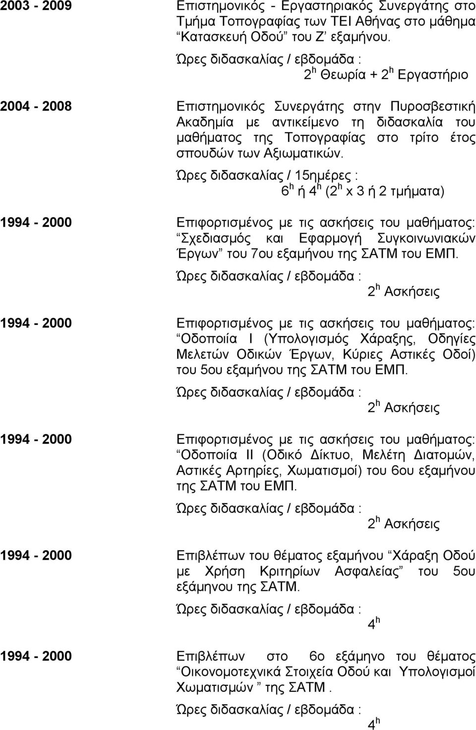 Ώρες διδασκαλίας / 15ημέρες : 6 h ή 4 h (2 h x 3 ή 2 τμήματα) 1994-2000 Επιφορτισμένος με τις ασκήσεις του μαθήματος: Σχεδιασμός και Εφαρμογή Συγκοινωνιακών Έργων του 7ου εξαμήνου της ΣΑΤΜ του ΕΜΠ.