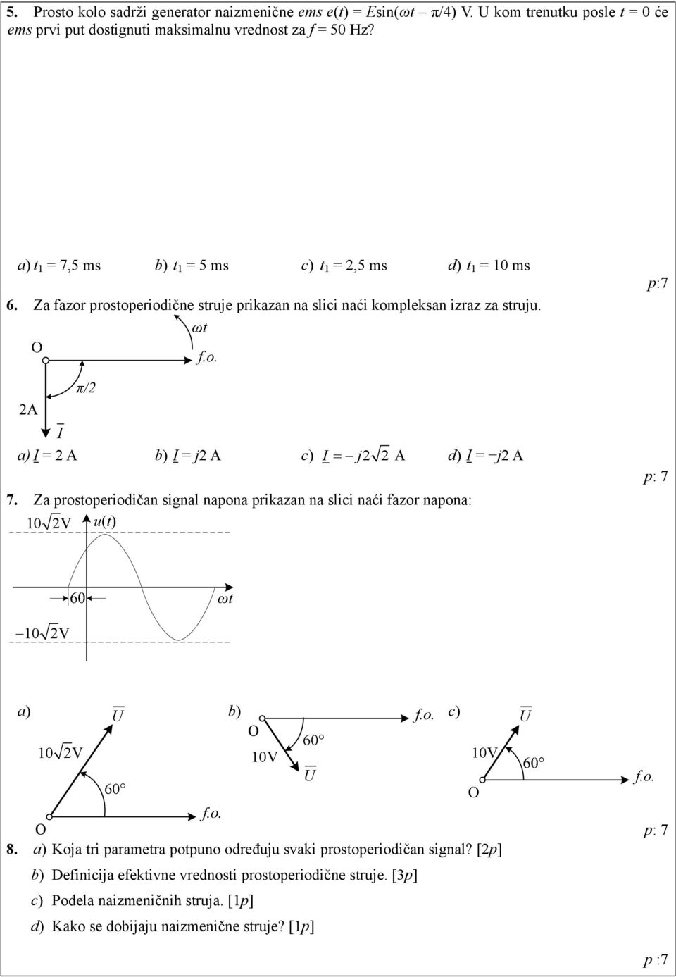 p:7 I a) I = A b) I = j A c) I = j A d) I = j A 7. Za prostoperiodičan signal napona prikazan na slici naći fazor napona: 10 V 10 V a) U b) f.o. c) O 60 10 V 10V 10V U 60 f.o. O 8.