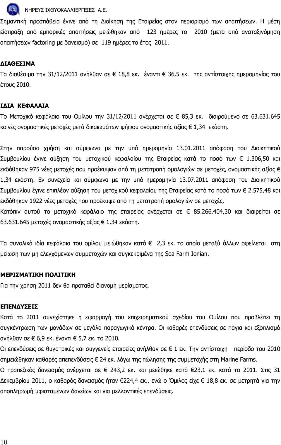 ΙΑΘΕΣΙΜΑ Τα διαθέσιµα την 31/12/2011 ανήλθαν σε 18,8 εκ. έναντι 36,5 εκ. της αντίστοιχης ηµεροµηνίας του έτους 2010. Ι ΙΑ ΚΕΦΑΛΑΙΑ Το Μετοχικό κεφάλαιο του Οµίλου την 31/12/2011 ανέρχεται σε 85,3 εκ.