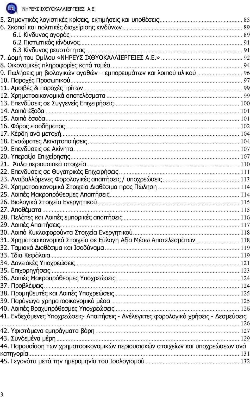 .. 97 11. Αµοιβές & παροχές τρίτων... 99 12. Χρηµατοοικονοµικά αποτελέσµατα... 99 13. Επενδύσεις σε Συγγενείς Επιχειρήσεις... 100 14. Λοιπά έξοδα... 101 15. Λοιπά έσοδα... 101 16. Φόρος εισοδήµατος.