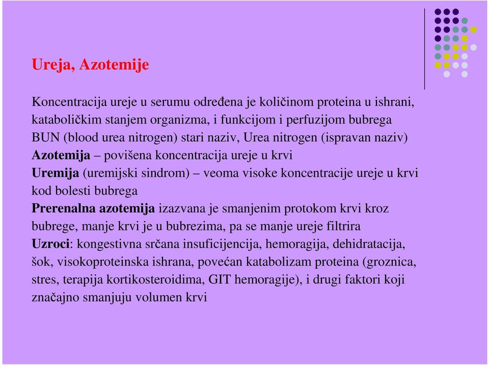 Prerenalna azotemija izazvana je smanjenim protokom krvi kroz bubrege, manje krvi je u bubrezima, pa se manje ureje filtrira Uzroci: kongestivna srčana insuficijencija, hemoragija,