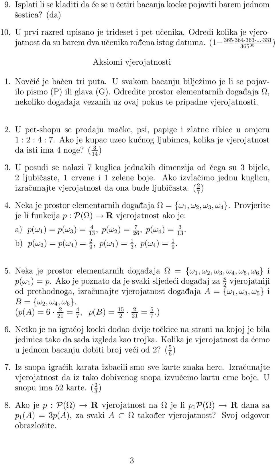 U svakom bacanju bilježimo je li se pojavilo pismo (P ili glava (G. Odredite prostor elementarnih dogadaja Ω, nekoliko dogadaja vezanih uz ovaj pokus te pripadne vjerojatnosti.