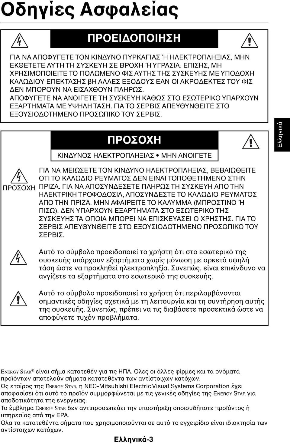 ΑΠΟΦΥΓΕΤΕ ΝΑ ΑΝΟΙΓΕΤΕ ΤΗ ΣΥΣΚΕΥΗ ΚΑΘΩΣ ΣΤΟ ΕΣΩΤΕPΙΚΟ ΥΠΑPΧΟΥΝ ΕΞΑPΤΗΜΑΤΑ ΜΕ ΥΨΗΛΗ ΤΑΣΗ. ΓΙΑ ΤΟ ΣΕPΒΙΣ ΑΠΕΥΘΥΝΘΕΙΤΕ ΣΤΟ ΕΞΟΥΣΙΟ ΟΤΗΜΕΝΟ ΠPΟΣΩΠΙΚΟ ΤΟΥ ΣΕPΒΙΣ.