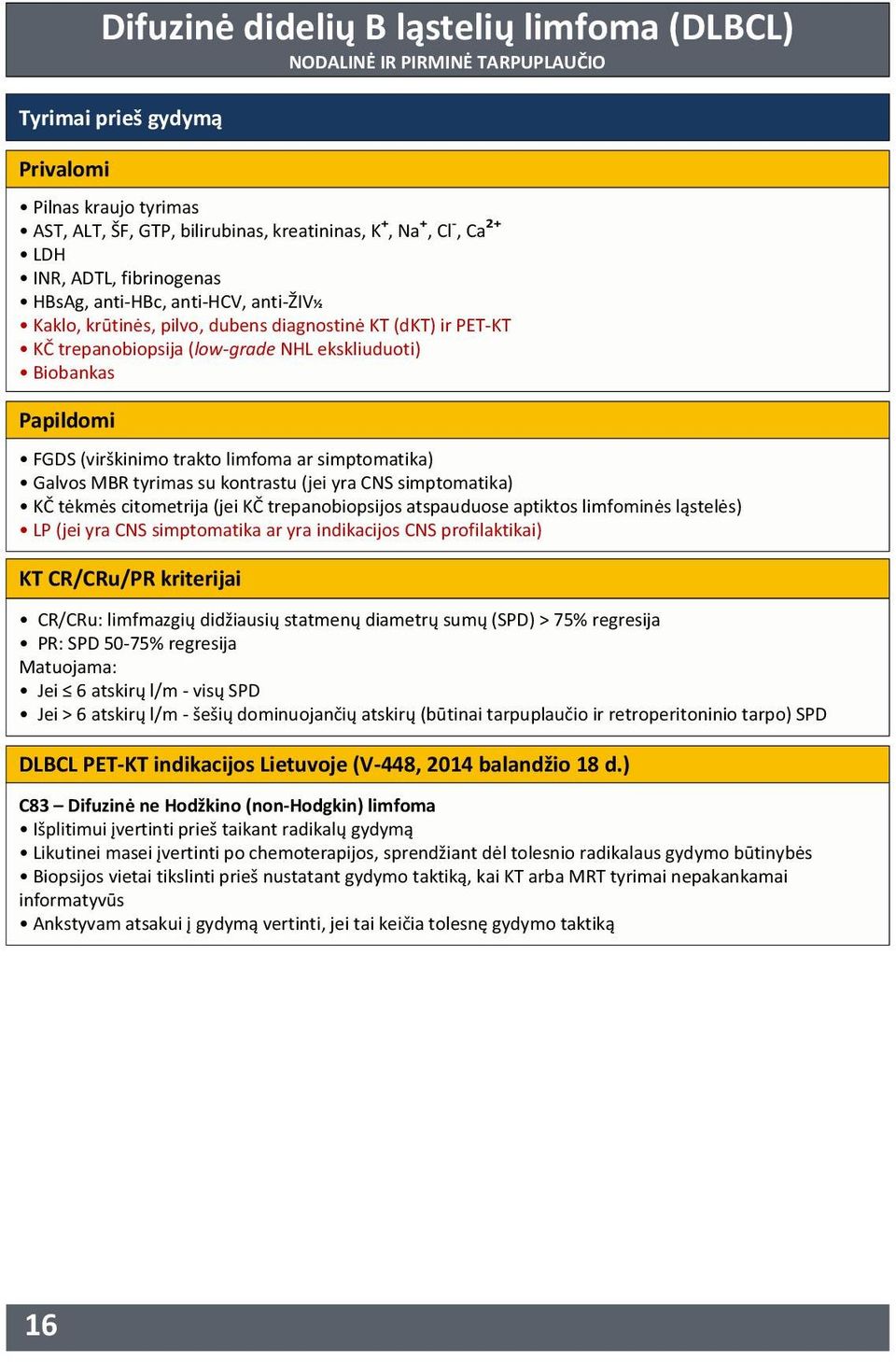 (virškinimo trakto limfoma ar simptomatika) Galvos MBR tyrimas su kontrastu (jei yra CNS simptomatika) KČ tėkmės citometrija (jei KČ trepanobiopsijos atspauduose aptiktos limfominės ląstelės) LP (jei